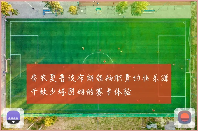 香农夏普谈布朗领袖职责的快乐源于缺少塔图姆的赛季体验